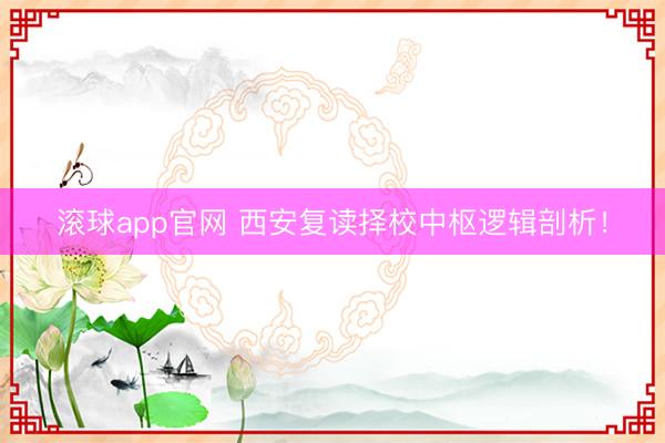 滚球app官网 西安复读择校中枢逻辑剖析！