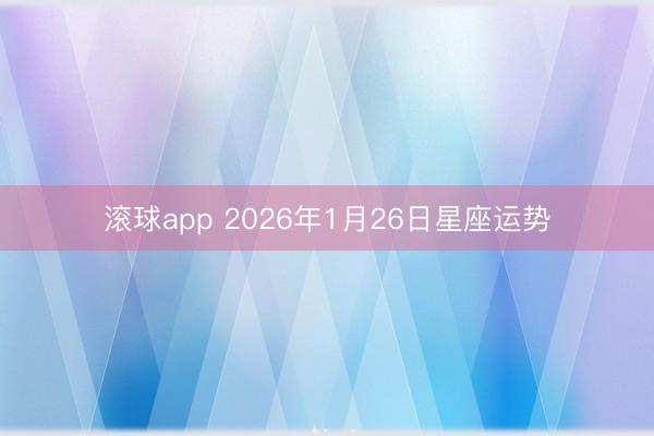 滚球app 2026年1月26日星座运势