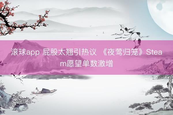 滚球app 屁股太翘引热议 《夜莺归笼》Steam愿望单数激增