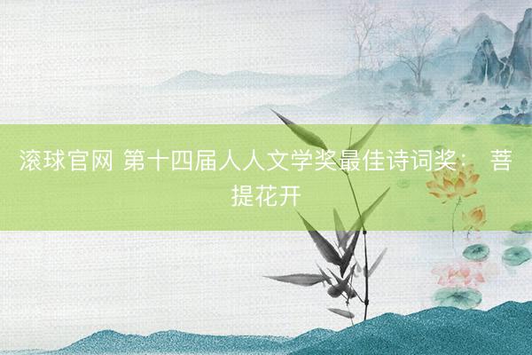 滚球官网 第十四届人人文学奖最佳诗词奖: 菩提花开