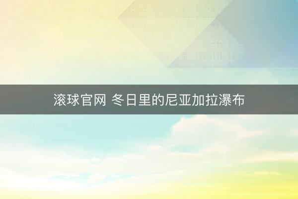 滚球官网 冬日里的尼亚加拉瀑布