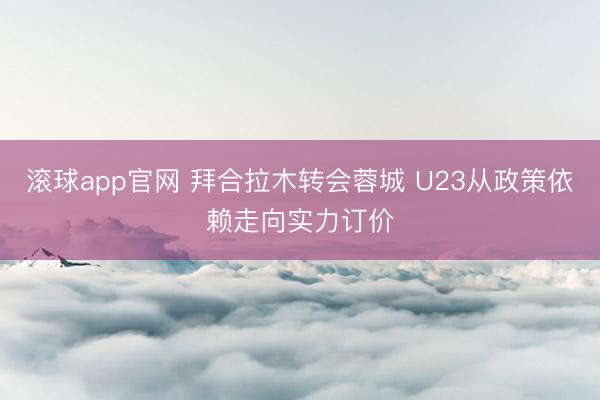滚球app官网 拜合拉木转会蓉城 U23从政策依赖走向实力订价