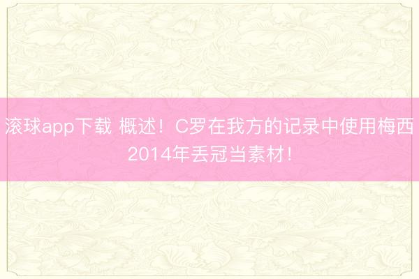 滚球app下载 概述！C罗在我方的记录中使用梅西2014年丢冠当素材！