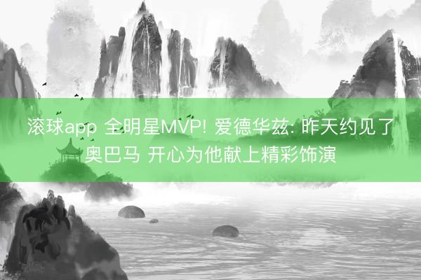 滚球app 全明星MVP! 爱德华兹: 昨天约见了奥巴马 开心为他献上精彩饰演