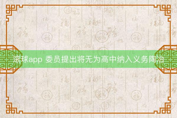 滚球app 委员提出将无为高中纳入义务陶冶