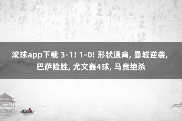 滚球app下载 3-1! 1-0! 形状通宵, 曼城逆袭, 巴萨险胜, 尤文轰4球, 马竞绝杀