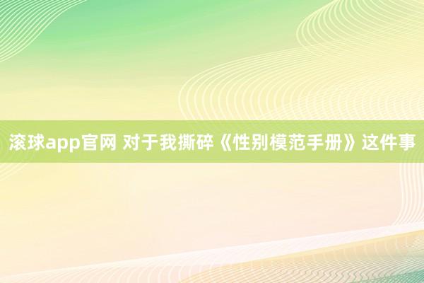 滚球app官网 对于我撕碎《性别模范手册》这件事