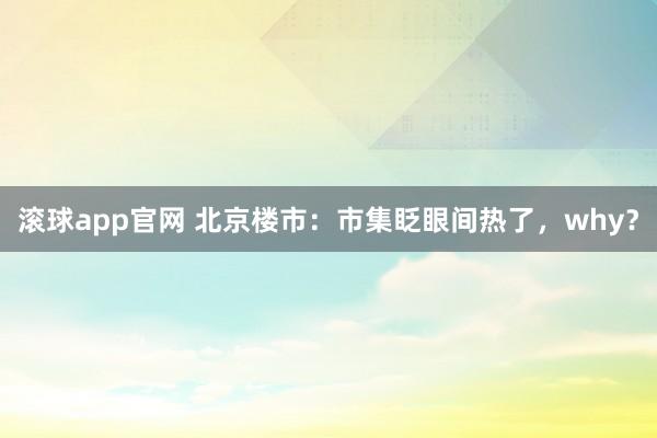 滚球app官网 北京楼市：市集眨眼间热了，why？
