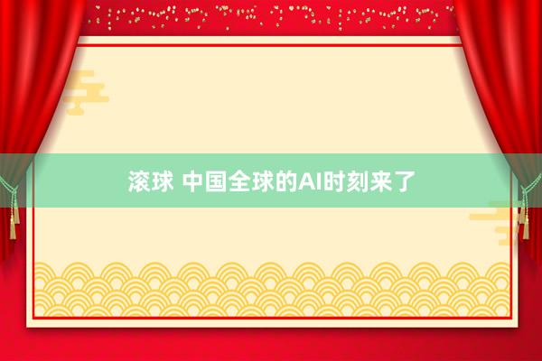 滚球 中国全球的AI时刻来了