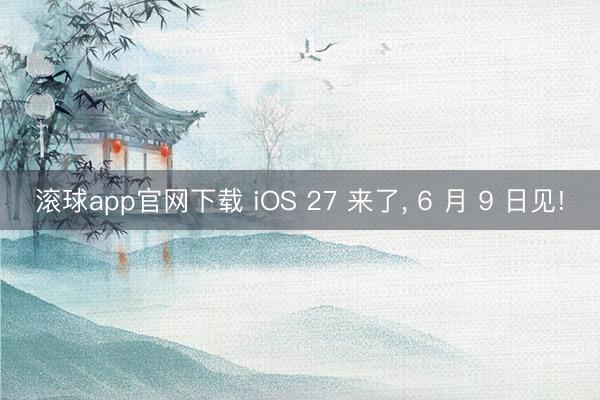 滚球app官网下载 iOS 27 来了, 6 月 9 日见!