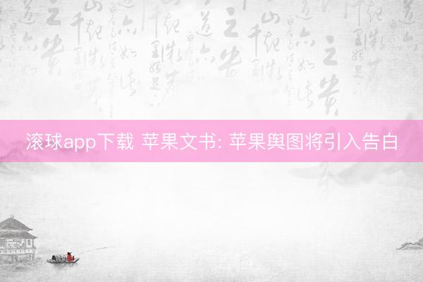 滚球app下载 苹果文书: 苹果舆图将引入告白