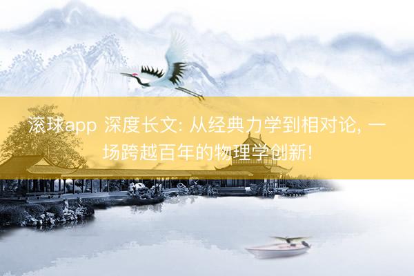 滚球app 深度长文: 从经典力学到相对论, 一场跨越百年的物理学创新!