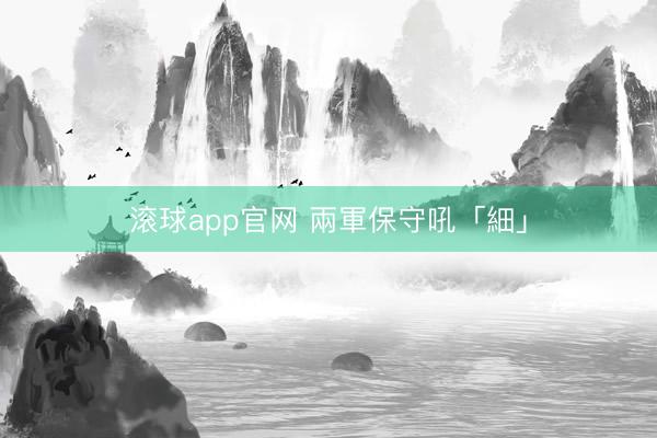滚球app官网 兩軍保守吼「細」