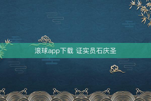 滚球app下载 证实员石庆圣