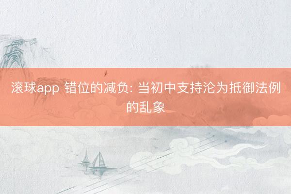 滚球app 错位的减负: 当初中支持沦为抵御法例的乱象