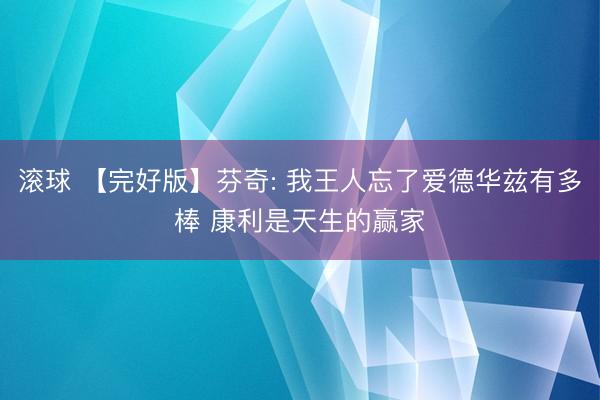 滚球 【完好版】芬奇: 我王人忘了爱德华兹有多棒 康利是天生的赢家
