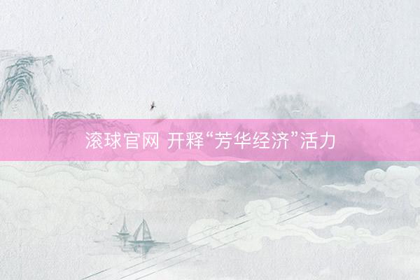 滚球官网 开释“芳华经济”活力