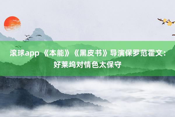 滚球app 《本能》《黑皮书》导演保罗范霍文：好莱坞对情色太保守