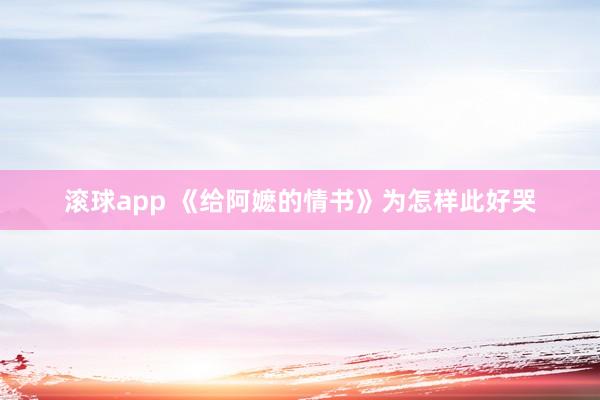 滚球app 《给阿嬷的情书》为怎样此好哭