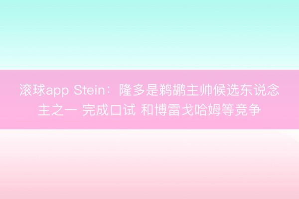 滚球app Stein：隆多是鹈鹕主帅候选东说念主之一 完成口试 和博雷戈哈姆等竞争