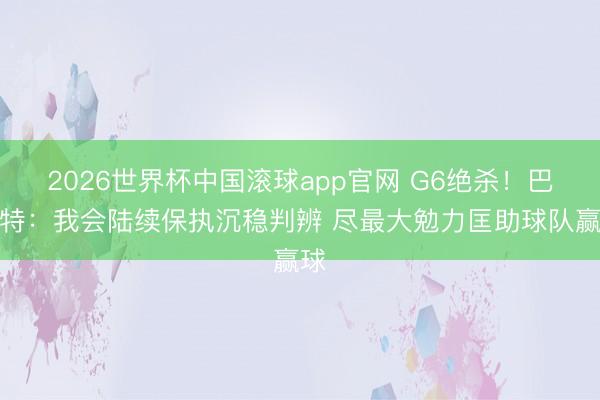 2026世界杯中国滚球app官网 G6绝杀！巴雷特：我会陆续保执沉稳判辨 尽最大勉力匡助球队赢球