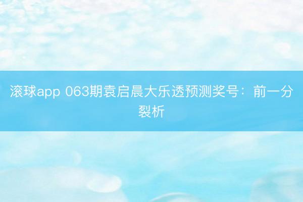 滚球app 063期袁启晨大乐透预测奖号：前一分裂析