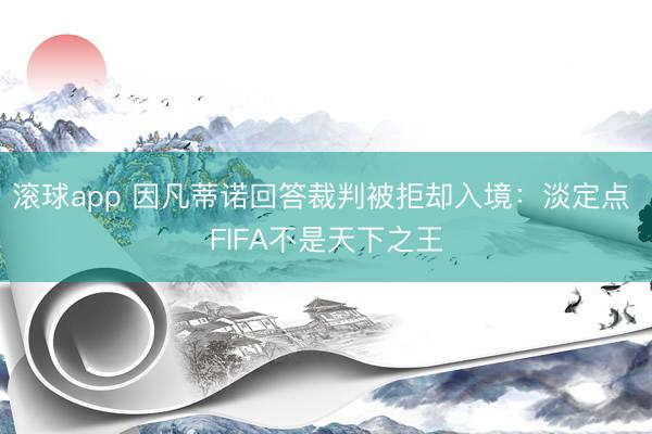 滚球app 因凡蒂诺回答裁判被拒却入境：淡定点 FIFA不是天下之王