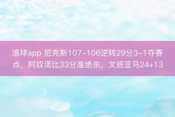 滚球app 尼克斯107-106逆转29分3-1夺赛点，阿奴诺比33分准绝杀，文班亚马24+13